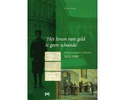 `Het lenen van geld is geen schande'. Nutshulpbank Utrecht 1852-1999