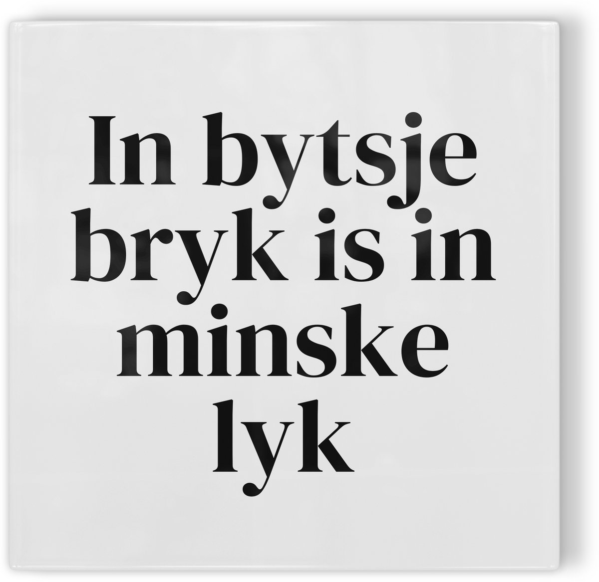 Tegeltje Friesland In bytsje bryk is in minske lyk - wit zwart - tegeltje stad - tegeltje met tekst