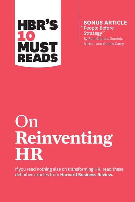 HBR’s 10 Must Reads - HBR's 10 Must Reads on Reinventing HR (with bonus article "People Before Strategy" by Ram Charan, Dominic Barton, and Dennis Carey)