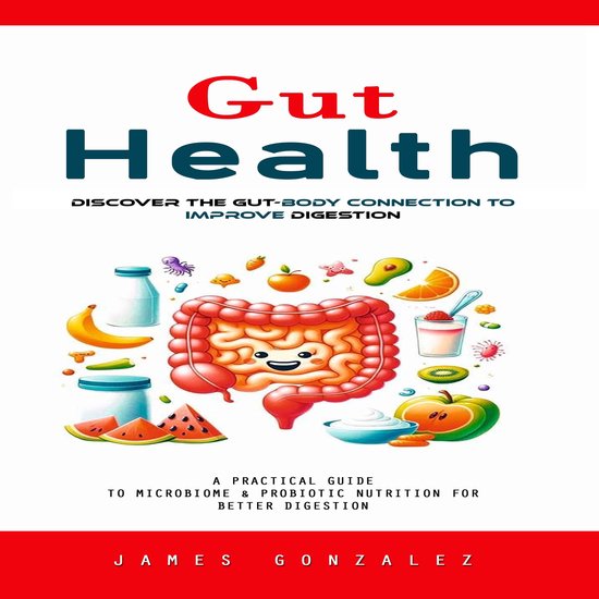 Gut Health: Discover the Gut-body Connection to Improve Dige ... - cover