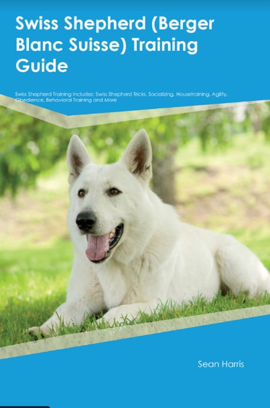 Swiss Shepherd (Berger Blanc Suisse) Training Guide Swiss Sh ... - cover