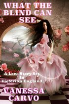 What The Blind Can See: A Love Story Set In Victorian England