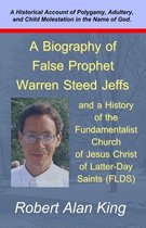 A Biography of False Prophet Warren Steed Jeffs and a History of the Fundamentalist Church of Jesus Christ of Latter-Day Saints (FLDS)