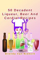 50 Decadent Liqueur, Beer And Cordial Recipes
