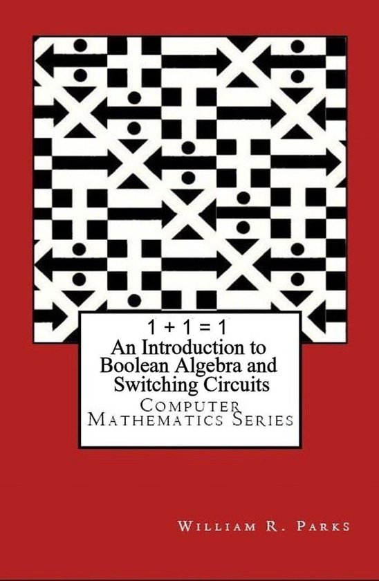 1 + 1 = 1 An Introduction to Boolean Algebra and Switching C ... - cover