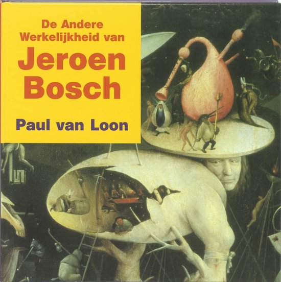 Cover van het boek 'De andere werkelijkheid van Jeroen Bosch' van Paul van Loon