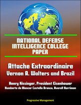 National Defense Intelligence College Paper: Attache Extraordinaire: Vernon A. Walters and Brazil - Henry Kissinger, President Eisenhower, Humberto de Alencar Castello Branco, Averell Harriman