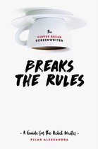 The Coffee Break Screenwriter...Breaks the Rules