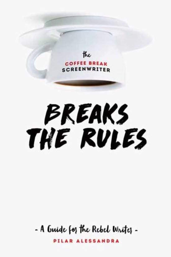 The Coffee Break Screenwriter...Breaks the Rules - cover