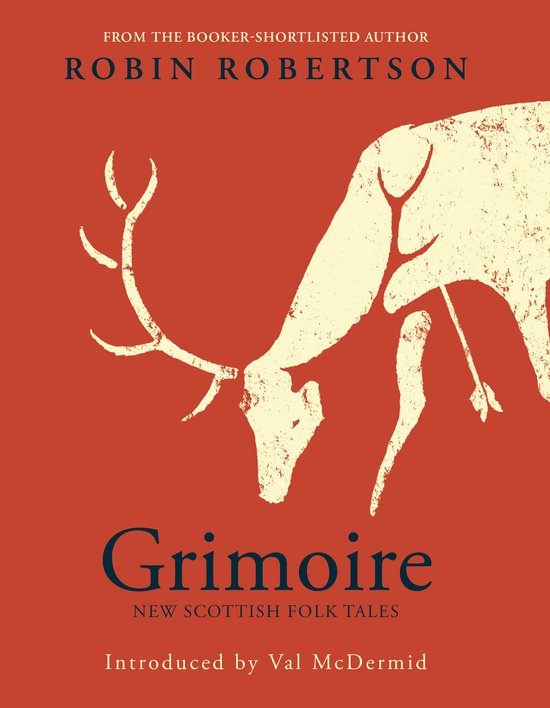 Couverture du livre Grimoire, avec une image d'un cerf rouge sur fond rouge. Texte: "FROM THE BOOKER-SHORTLISTED AUTHOR ROBIN ROBERTSON Grimoire NEW SCOTTISH FOLK TALES Introduced by Val McDermid"