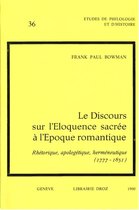 Cahiers d'Humanisme et Renaissance - Le Discours sur l'Eloquence sacrée à l'époque romantique : Rhétorique, apologétique, herméneutique (1777-1851)