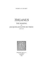 Travaux d'Humanisme et Renaissance - "Thuanus" : The Making of Jacques-Auguste de Thou (1553-1617)