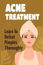 Acne Treatment: Learn To Defeat Pimples Thoroughly