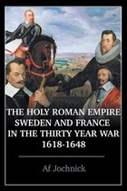 The Holy Roman Empire, Sweden, and France in the Thirty Year War, 1618-1648