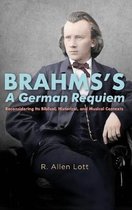 Brahms`s A German Requiem – Reconsidering Its Biblical, Historical, and Musical Contexts