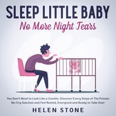 Sleep Little Baby, No More Night Tears You Don't Need to Look Like a Zombie. Discover Every Steps of The Proven No-Cry Solution and Feel Rested, Energized and Ready to Take Over