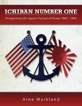 Ichiban Number One: Perspectives On Japan's Pursuit of Power 1867-1945