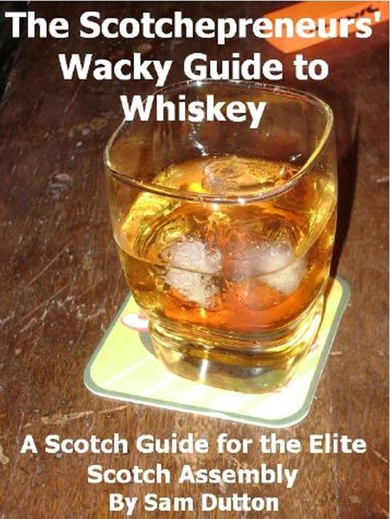 The Scotchepreneurs' Wacky Guide to Whiskey, a Scotch Guide  ... - cover