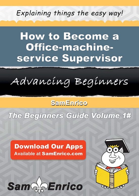 How to Become a Office-machine-service Supervisor (ebook), Letitia ...