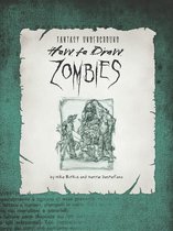 How to Draw Zombies: Discover the secrets to drawing, painting, and illustrating the undead