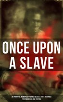 Once Upon a Slave: 28 Powerful Memoirs of Former Slaves & 100+ Recorded Testimonies in One Edition