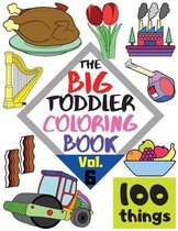 The BIG Toddler Coloring Book - 100 things - Vol. 6 - 100 Coloring Pages! Easy, LARGE, GIANT Simple Pictures. Early Learning. Coloring Books for Toddlers, Preschool and Kindergarte
