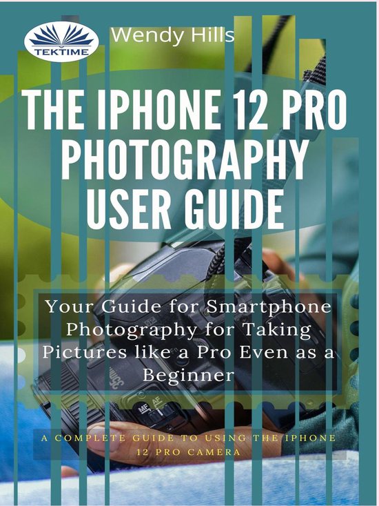 The IPhone 12 Pro Photography User Guide - cover