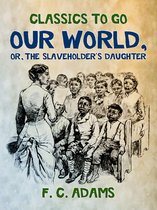 Classics To Go - Our World: Or, the Slaveholder's Daughter