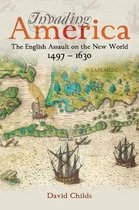 Invading America: The English Assault on the New World 1497-1630