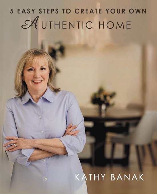 5 Easy Steps to Create Your Own Authentic Home (ebook), Kathy Banak ...