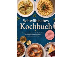 Schwäbisches Kochbuch: Die leckersten Rezepte der schwäbischen Küche für jeden Geschmack und Anlass – für Genuss wie bei Oma – inkl. Laugengebäck, Spätzle & Maultaschen, Alb-Linsen & Most, Süßes