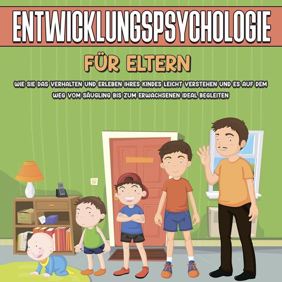 Entwicklungspsychologie für Eltern Wie Sie das Verhalten und Erleben Ihres Kindes...