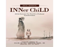 Inner Child: All the Exercises You Need for a Profound Transformation (Transform Yourself by Healing the Past, Conquering Trauma, and Embracing Your Self-worth)