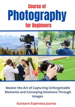 Course of Photography for Beginners Master the Art of Capturing Unforgettable Moments and Conveying Emotions Through Images