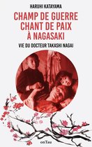 Histoire et témoignages - Champ de Guerre, Chant de Paix à Nagasaki : Vie du docteur Takashi Nagai