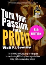 Turn Your Passion into Profit: The New and Improved Step-By-Step Guide for Transforming Any Hobby, Talent or Product Idea into a Viable, Money-Making Venture!