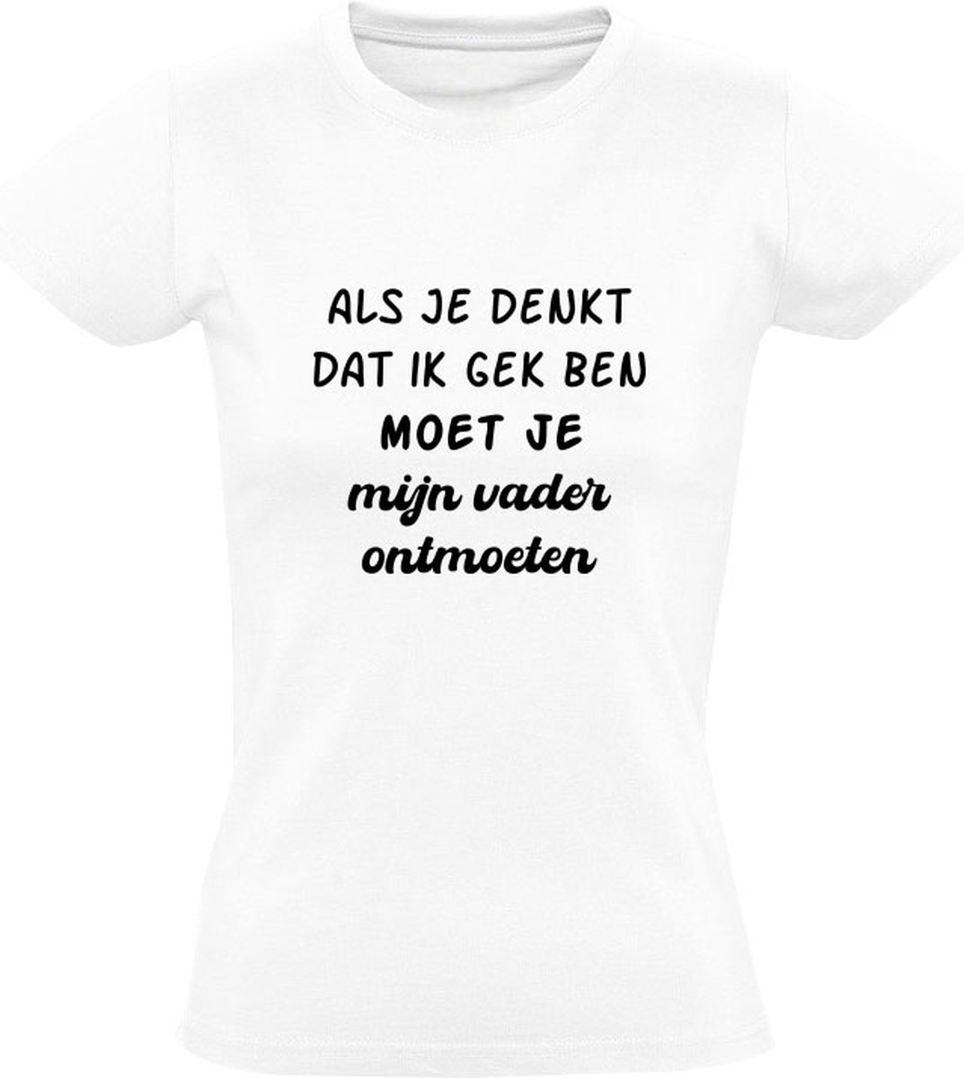 Als je denkt dat ik gek ben moet je mijn vader onmoeten Dames Tshirt papa dwaas... bol