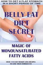 How To Get A Flat Stomach In A Short Period Of Time: Belly Fat Diet Secret - Magic Of Monounsaturated Fatty Acids + Over 110 Easy Weight Loss Recipes To Lose Your Stomach Fat