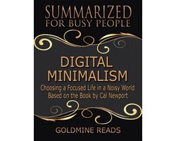 Digital Minimalism - Summarized for Busy People: Choosing a Focused Life In a Noisy World: Based on the Book by Cal Newport
