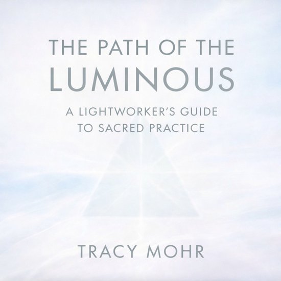 The Path of the Luminous: A Lightworker’s Guide to Sacred Practice