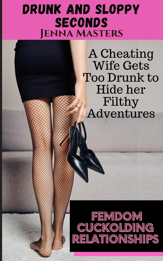 Femdom Cuckolding Relationships 8 - Drunk and Sloppy Seconds: A Cheating Wife Gets Too Drunk to Hide Her Filthy Adventures