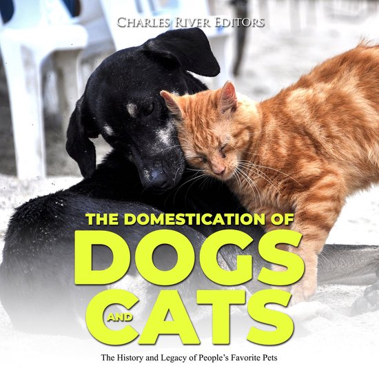 Domestication of Dogs and Cats, The: The History and Legacy of People’s Favorite Pets