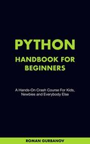 Python Handbook For Beginners. A Hands-On Crash Course For Kids, Newbies and Everybody Else