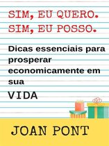 Sim, eu quero. Sim, eu posso 2 - SIM, EU QUERO. SIM, EU POSSO. Dicas essenciais para prosperar economicamente em sua vida.