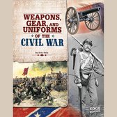 Weapons, Gear, and Uniforms of the Civil War