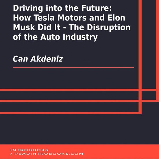 Driving into the Future: How Tesla Motors and Elon Musk Did  ... - cover