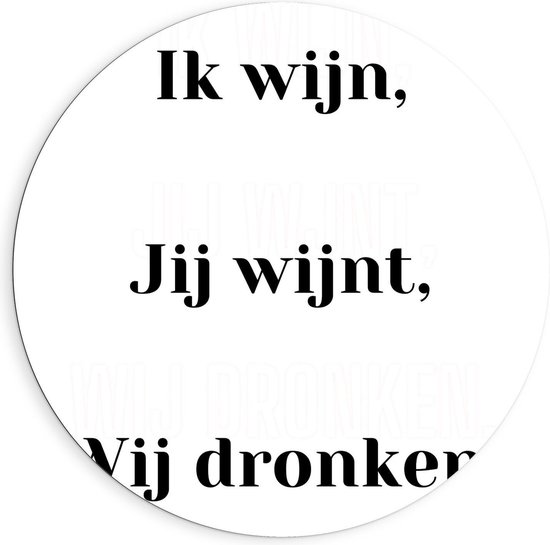 Dibond Wandcirkel - Tekst: Ik Wijn, Jij Wijnt, Wij Dronken.'' Wit/Zwart - 90x90cm Foto op Aluminium Wandcirkel (met ophangsysteem)