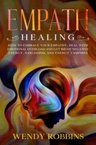 Empath Healing; How to Embrace Your Empathy, Deal With Emotional Overload and Get Rid of Negative Energy, Narcissism and Energy Vampires