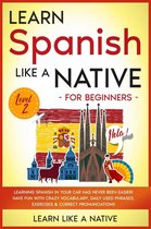 Spanish Language Lessons 2 - Learn Spanish Like a Native for Beginners - Level 2: Learning Spanish in Your Car Has Never Been Easier! Have Fun with Crazy Vocabulary, Daily Used Phrases, Exercises & Correct Pronunciations