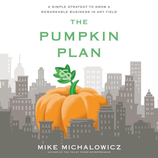 Boekomslag van "The Pumpkin Plan" met een pompoen op de voorgrond en een stadsgezicht op de achtergrond. De tekst luidt "A SIMPLE STRATEGY TO GROW A REMARKABLE BUSINESS IN ANY FIELD THE PUMPKIN PLAN MIKE MICHALOWICZ".